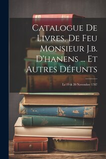 Couverture_Catalogue De Livres, De Feu Monsieur J.b. D'hanens ... Et Autres Défunts