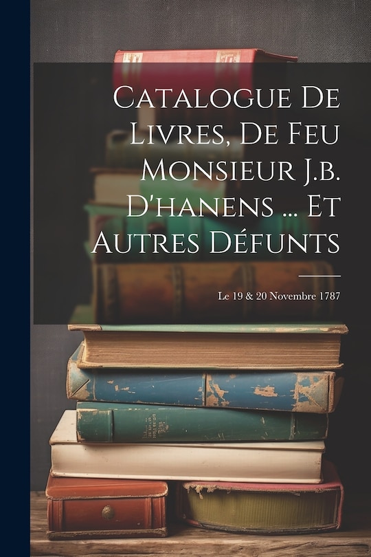 Couverture_Catalogue De Livres, De Feu Monsieur J.b. D'hanens ... Et Autres Défunts