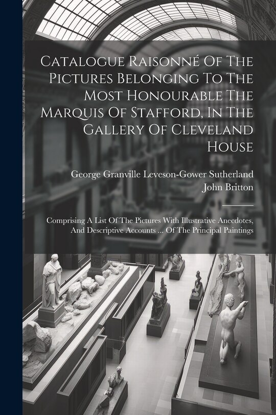 Couverture_Catalogue Raisonné Of The Pictures Belonging To The Most Honourable The Marquis Of Stafford, In The Gallery Of Cleveland House