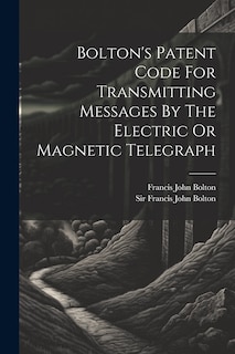 Front cover_Bolton's Patent Code For Transmitting Messages By The Electric Or Magnetic Telegraph