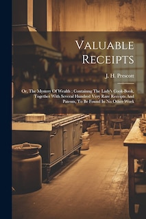 Couverture_Valuable Receipts; Or, The Mystery Of Wealth; Containng The Lady's Cook-book, Together With Several Hundred Very Rare Receipts And Patents, To Be Found In No Other Work