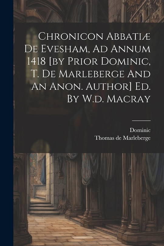 Front cover_Chronicon Abbatiæ De Evesham, Ad Annum 1418 [by Prior Dominic, T. De Marleberge And An Anon. Author] Ed. By W.d. Macray