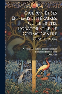 Couverture_Cicéron Et Ses Ennemis Littéraires, Ou, Le Brutis, L'orator Et Le De Optimo Genere Oratorum