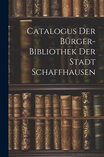 Front cover_Catalogus Der B&uuml;rger-bibliothek Der Stadt Schaffhausen