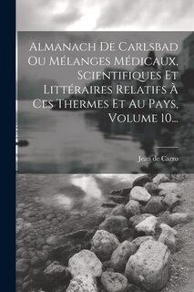 Front cover_Almanach De Carlsbad Ou Mélanges Médicaux, Scientifiques Et Littéraires Relatifs À Ces Thermes Et Au Pays, Volume 10...