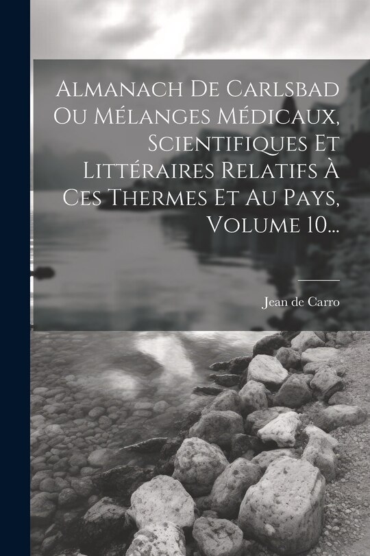 Front cover_Almanach De Carlsbad Ou Mélanges Médicaux, Scientifiques Et Littéraires Relatifs À Ces Thermes Et Au Pays, Volume 10...
