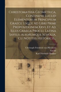 Couverture_Chrestomathia Geometrica, Continens Euclid Elementorum Principium Graece Usque Ad Libri Primi Propositionem Xxvi, Et Ad Illus Graeca Procli, Latina Savilii, Aliorumque Scholia, Cu Notitiis Historicis...
