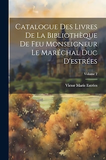 Front cover_Catalogue Des Livres De La Bibliothèque De Feu Monseigneur Le Maréchal Duc D'estrées; Volume 2