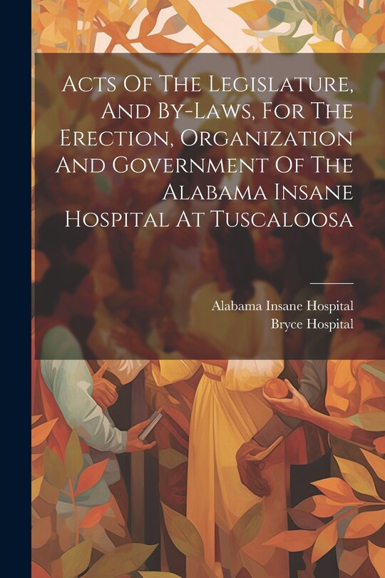 Couverture_Acts Of The Legislature, And By-laws, For The Erection, Organization And Government Of The Alabama Insane Hospital At Tuscaloosa