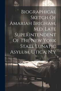 Front cover_Biographical Sketch Of Amariah Brigham, M.d. Late Superintendent Of The New York State Lunatic Asylum, Utica, N.y