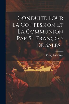 Conduite Pour La Confession Et La Communion Par St François De Sales...