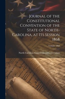 Front cover_Journal of the Constitutional Convention of the State of North-Carolina, at its Session 1868; Volume 1868