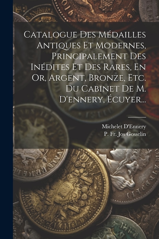 Couverture_Catalogue Des Médailles Antiques Et Modernes, Principalement Des Inédites Et Des Rares, En Or, Argent, Bronze, Etc. Du Cabinet De M. D'ennery, Écuyer...