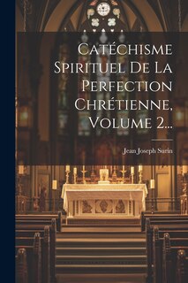Front cover_Catéchisme Spirituel De La Perfection Chrétienne, Volume 2...