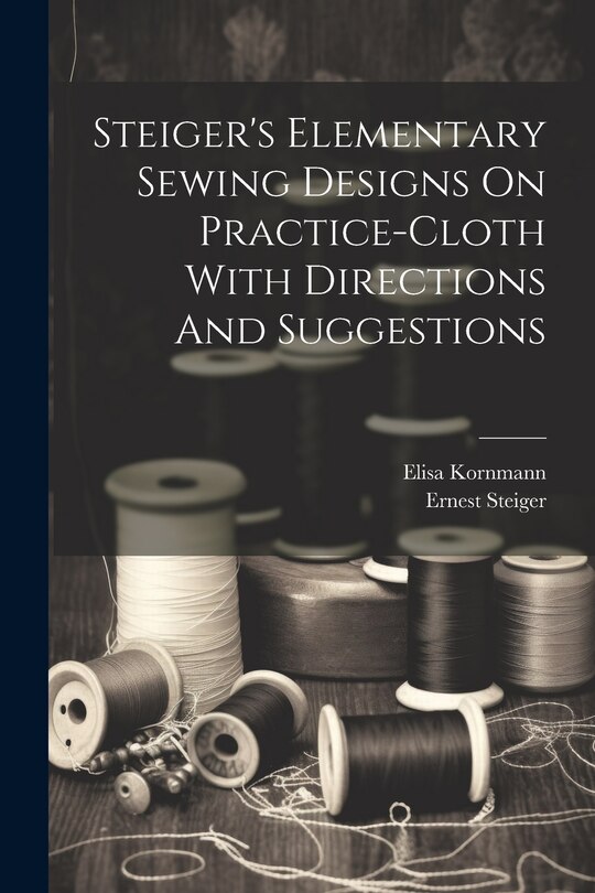 Couverture_Steiger's Elementary Sewing Designs On Practice-cloth With Directions And Suggestions