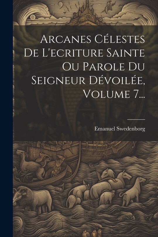 Couverture_Arcanes Célestes De L'ecriture Sainte Ou Parole Du Seigneur Dévoilée, Volume 7...