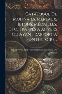 Front cover_Catalogue De Monnaies, Mereaux, Jetons, Médailles, Etc., Frappés À Anvers Ou Ayant Rapport À Son Histoire...