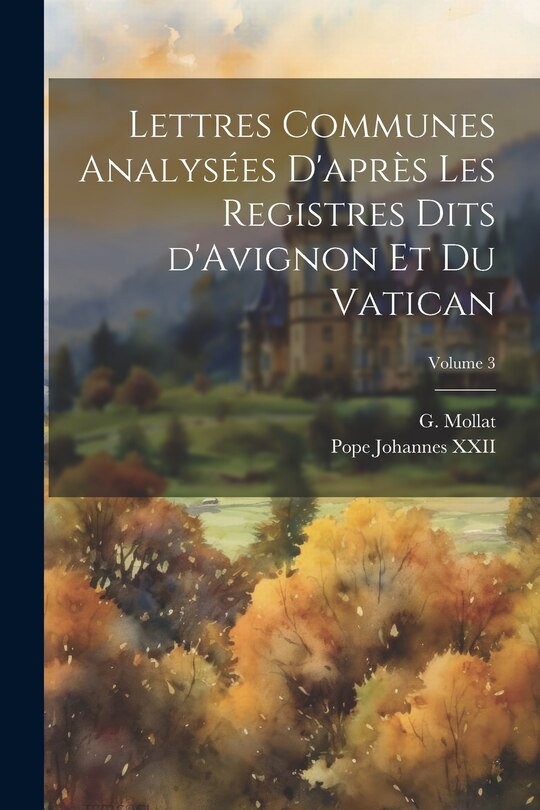 Front cover_Lettres communes analysées d'après les registres dits d'Avignon et du Vatican; Volume 3