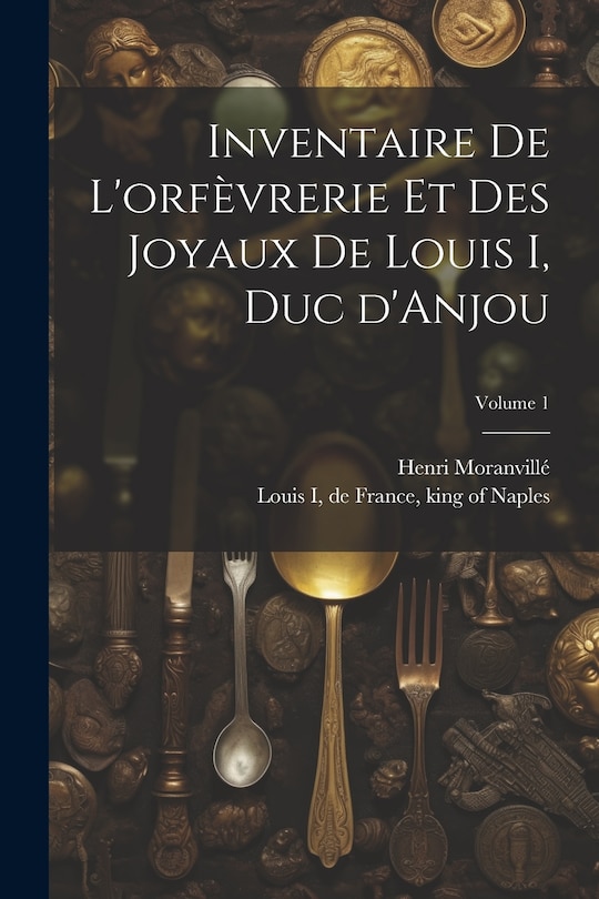 Front cover_Inventaire de l'orfèvrerie et des joyaux de Louis I, duc d'Anjou; Volume 1