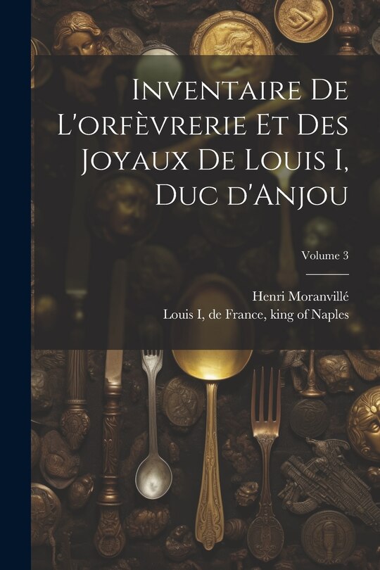 Couverture_Inventaire de l'orfèvrerie et des joyaux de Louis I, duc d'Anjou; Volume 3