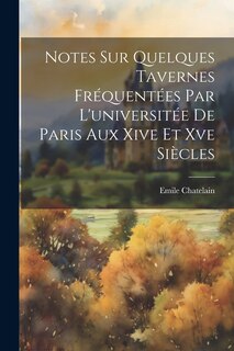 Couverture_Notes Sur Quelques Tavernes Fréquentées Par L'universitée De Paris Aux Xive Et Xve Siècles