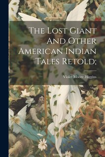 Front cover_The Lost Giant And Other American Indian Tales Retold;