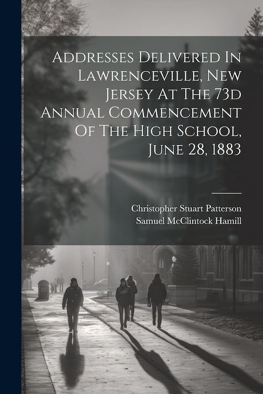 Couverture_Addresses Delivered In Lawrenceville, New Jersey At The 73d Annual Commencement Of The High School, June 28, 1883