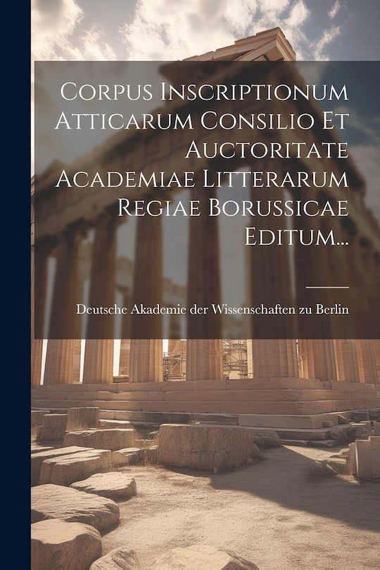 Couverture_Corpus Inscriptionum Atticarum Consilio Et Auctoritate Academiae Litterarum Regiae Borussicae Editum...