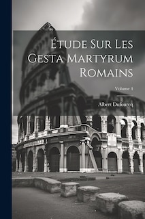 Étude sur les Gesta martyrum romains; Volume 4