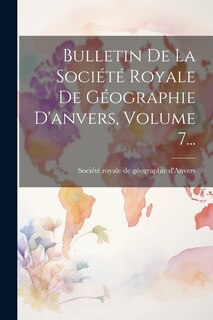 Front cover_Bulletin De La Société Royale De Géographie D'anvers, Volume 7...