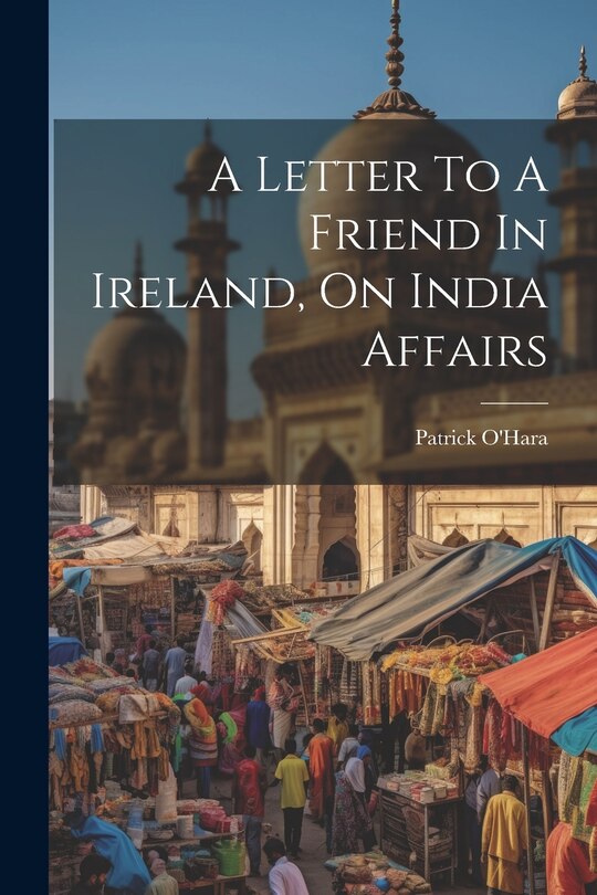 Front cover_A Letter To A Friend In Ireland, On India Affairs