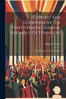 Contest For Governor In The Forty-ninth General Assembly Of Tennessee: Peter Turney Vs. H. Clay Evans