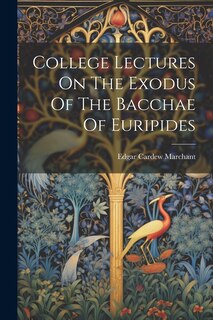 Front cover_College Lectures On The Exodus Of The Bacchae Of Euripides