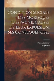 Couverture_Condition Sociale Des Morisques D'espagne, Causes De Leur Expulsion, Ses Cons&eacute;quences...