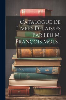 Front cover_Catalogue De Livres Délaissés Par Feu M. François Mols...