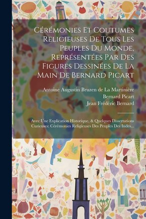 Cérémonies Et Coutumes Religieuses De Tous Les Peuples Du Monde, Représentées Par Des Figures Dessinées De La Main De Bernard Picart: Avec Une Explication Historique, & Quelques Dissertations Curieuses: Cérémonies Religieuses Des Peuples Des Indes...