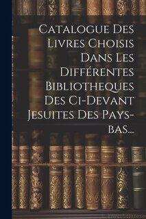 Front cover_Catalogue Des Livres Choisis Dans Les Différentes Bibliotheques Des Ci-devant Jesuites Des Pays-bas...