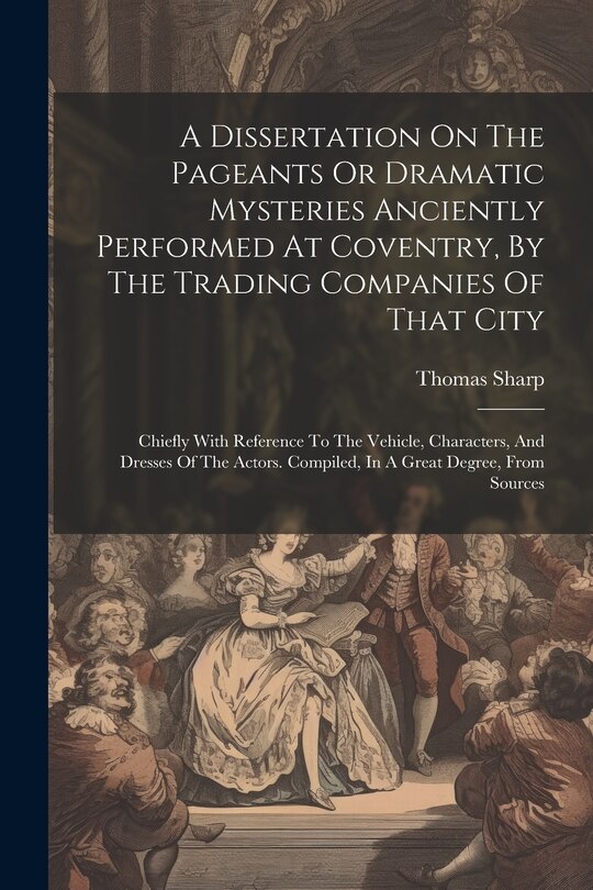 Front cover_A Dissertation On The Pageants Or Dramatic Mysteries Anciently Performed At Coventry, By The Trading Companies Of That City