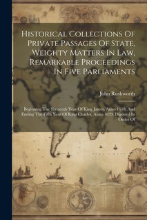 Couverture_Historical Collections Of Private Passages Of State, Weighty Matters In Law, Remarkable Proceedings In Five Parliaments