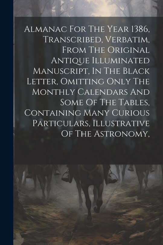 Couverture_Almanac For The Year 1386, Transcribed, Verbatim, From The Original Antique Illuminated Manuscript, In The Black Letter, Omitting Only The Monthly Calendars And Some Of The Tables, Containing Many Curious Particulars, Illustrative Of The Astronomy,
