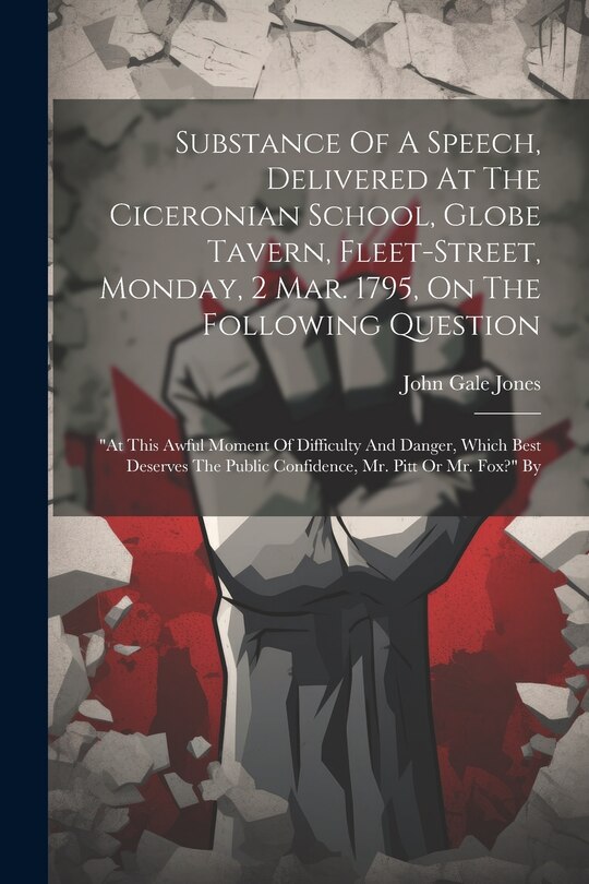 Front cover_Substance Of A Speech, Delivered At The Ciceronian School, Globe Tavern, Fleet-street, Monday, 2 Mar. 1795, On The Following Question