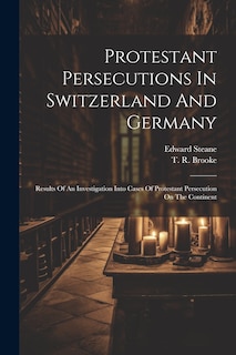 Front cover_Protestant Persecutions In Switzerland And Germany