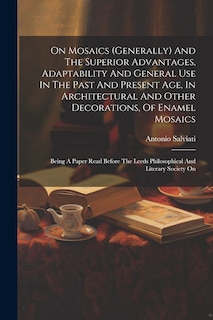 Front cover_On Mosaics (generally) And The Superior Advantages, Adaptability And General Use In The Past And Present Age, In Architectural And Other Decorations, Of Enamel Mosaics