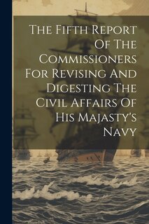 Couverture_The Fifth Report Of The Commissioners For Revising And Digesting The Civil Affairs Of His Majasty's Navy