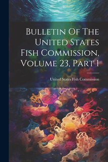 Couverture_Bulletin Of The United States Fish Commission, Volume 23, Part 1