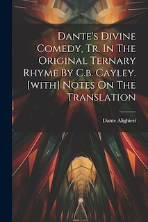 Dante's Divine Comedy, Tr. In The Original Ternary Rhyme By C.b. Cayley. [with] Notes On The Translation