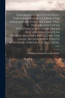 Couverture_Geographisches Statistisch-topographisches Lexikon Von Obersachsen Und Der Ober- Und Niederlausiz Oder Vollständige Alphabetische Beschreibung Aller Im Obersächsischen Kreise Und Der Lausiz Befindlichen Städte, Schlösser, Dörfer, Flecken, Höfe,