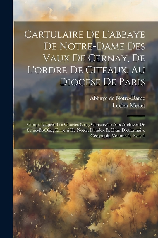 Front cover_Cartulaire De L'abbaye De Notre-dame Des Vaux De Cernay, De L'ordre De Citeaux, Au Diocèse De Paris