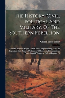 Front cover_The History, Civil, Political And Military, Of The Southern Rebellion