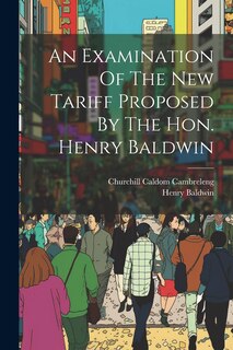 Front cover_An Examination Of The New Tariff Proposed By The Hon. Henry Baldwin